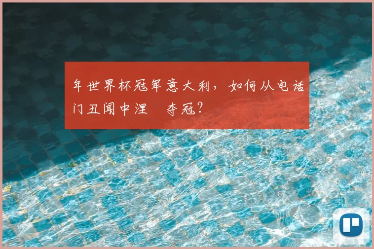 年世界杯冠军意大利,如何从电话门丑闻中涅槃夺冠?