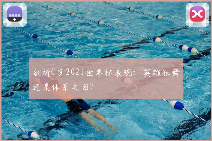 剖析C罗2021世界杯表现:英雄独舞还是体系之困?