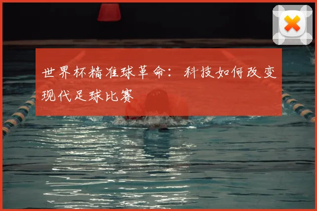 世界杯精准球革命:科技如何改变现代足球比赛
