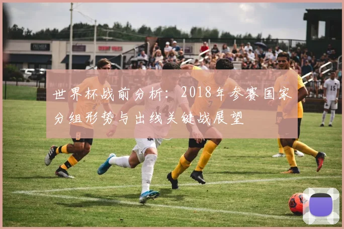 世界杯战前分析：2018年参赛国家分组形势与出线关键战展望